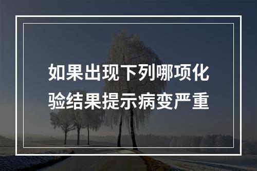 如果出现下列哪项化验结果提示病变严重