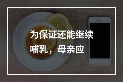 为保证还能继续哺乳，母亲应