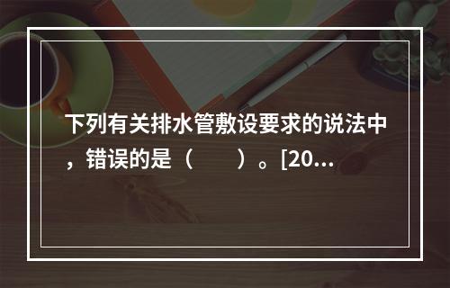 下列有关排水管敷设要求的说法中，错误的是（　　）。[201