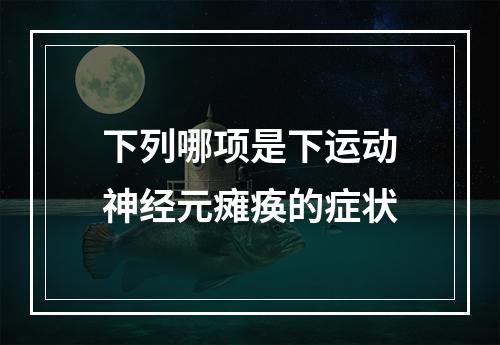 下列哪项是下运动神经元瘫痪的症状