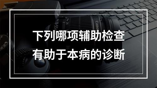 下列哪项辅助检查有助于本病的诊断