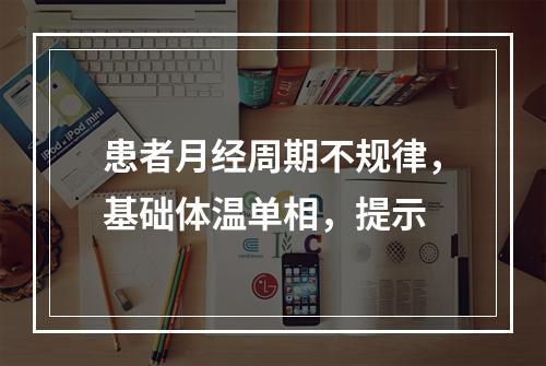 患者月经周期不规律，基础体温单相，提示