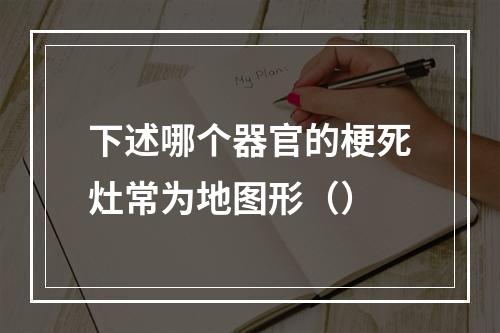 下述哪个器官的梗死灶常为地图形（）