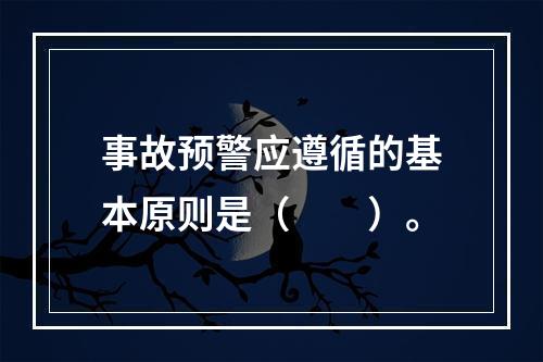 事故预警应遵循的基本原则是（　　）。