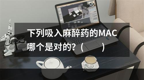 下列吸入麻醉药的MAC哪个是对的？(　　)