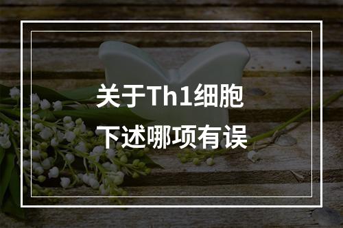 关于Th1细胞下述哪项有误