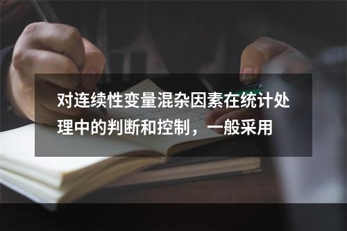 对连续性变量混杂因素在统计处理中的判断和控制，一般采用