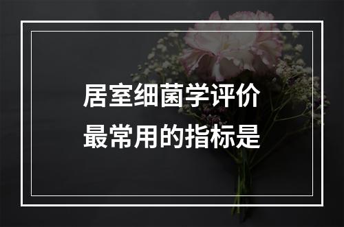 居室细菌学评价最常用的指标是