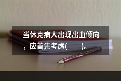 当休克病人出现出血倾向，应首先考虑(　　)。