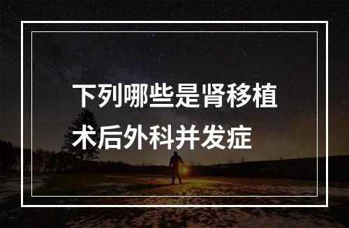 下列哪些是肾移植术后外科并发症