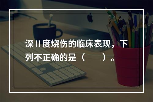 深Ⅱ度烧伤的临床表现，下列不正确的是（　　）。