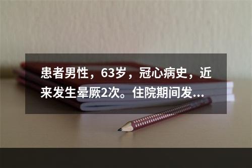 患者男性，63岁，冠心病史，近来发生晕厥2次。住院期间发生阿