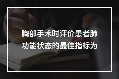 胸部手术时评价患者肺功能状态的最佳指标为