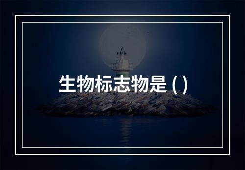 生物标志物是 ( )