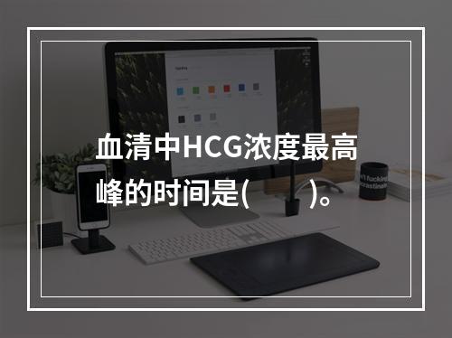 血清中HCG浓度最高峰的时间是(　　)。