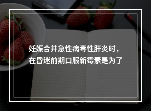 妊娠合并急性病毒性肝炎时，在昏迷前期口服新霉素是为了