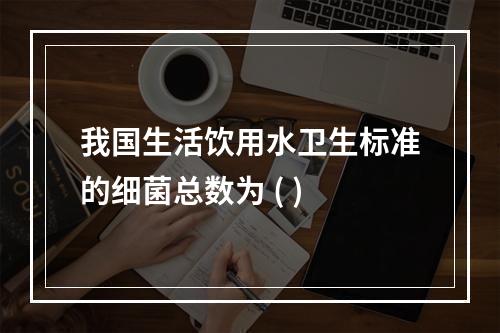 我国生活饮用水卫生标准的细菌总数为 ( )