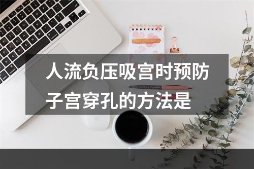 人流负压吸宫时预防子宫穿孔的方法是