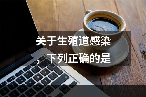 关于生殖道感染，下列正确的是