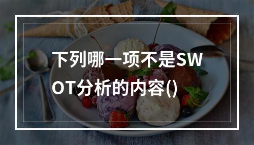 下列哪一项不是SWOT分析的内容()