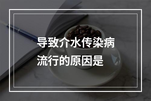 导致介水传染病流行的原因是