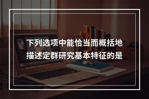 下列选项中能恰当而概括地描述定群研究基本特征的是