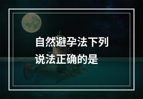 自然避孕法下列说法正确的是