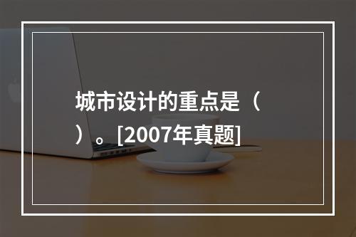 城市设计的重点是（　　）。[2007年真题]