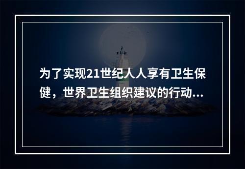 为了实现21世纪人人享有卫生保健，世界卫生组织建议的行动纲领