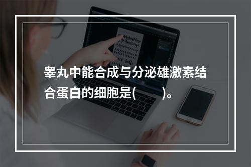 睾丸中能合成与分泌雄激素结合蛋白的细胞是(　　)。