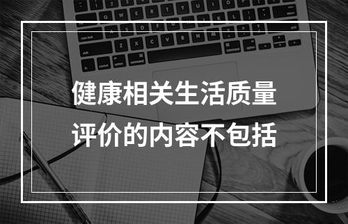 健康相关生活质量评价的内容不包括