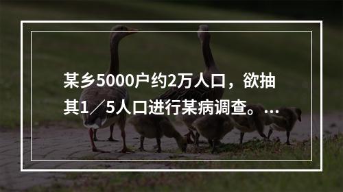 某乡5000户约2万人口，欲抽其1／5人口进行某病调查。随机