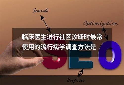 临床医生进行社区诊断时最常使用的流行病学调查方法是