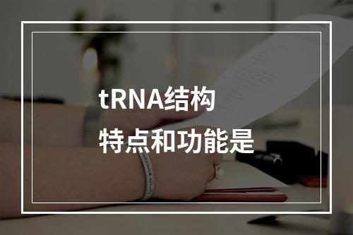 tRNA结构特点和功能是