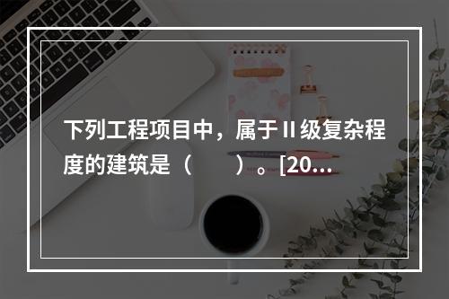 下列工程项目中，属于Ⅱ级复杂程度的建筑是（　　）。[200