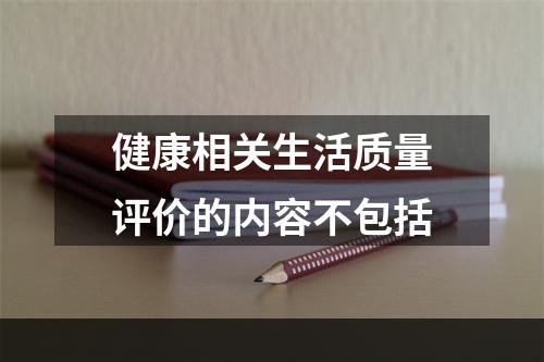 健康相关生活质量评价的内容不包括