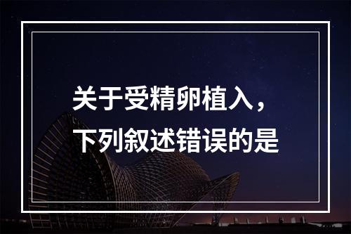 关于受精卵植入，下列叙述错误的是