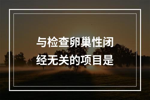 与检查卵巢性闭经无关的项目是