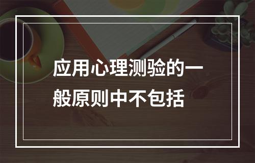 应用心理测验的一般原则中不包括