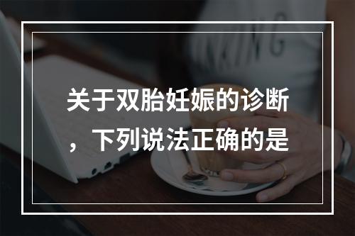 关于双胎妊娠的诊断，下列说法正确的是