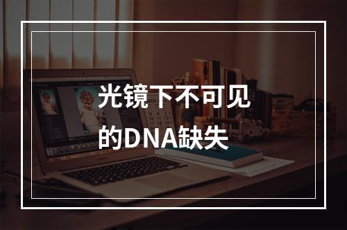 光镜下不可见的DNA缺失