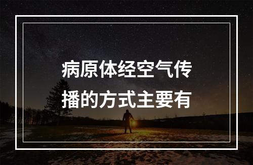 病原体经空气传播的方式主要有