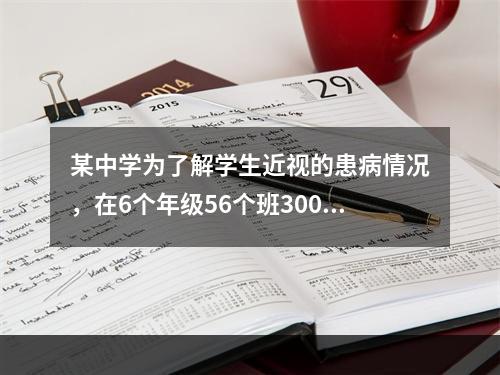 某中学为了解学生近视的患病情况，在6个年级56个班3000人