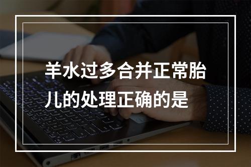 羊水过多合并正常胎儿的处理正确的是