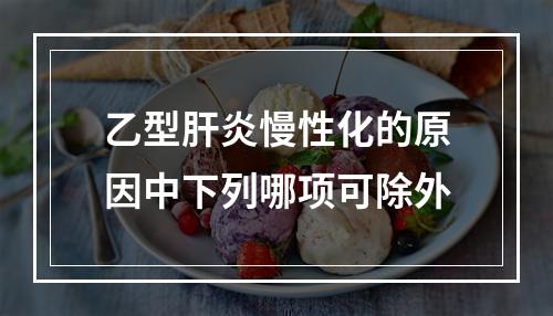 乙型肝炎慢性化的原因中下列哪项可除外