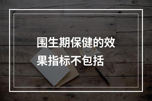 围生期保健的效果指标不包括