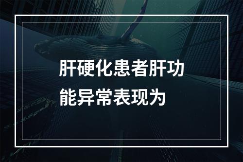 肝硬化患者肝功能异常表现为