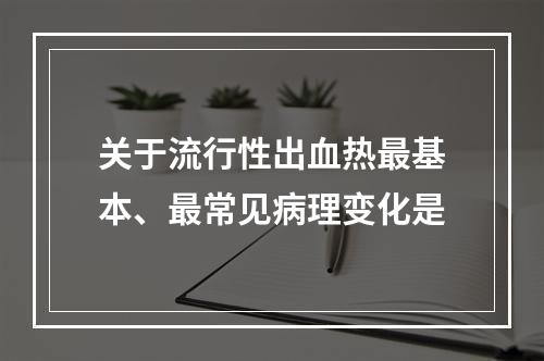 关于流行性出血热最基本、最常见病理变化是