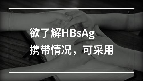 欲了解HBsAg携带情况，可采用