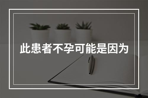 此患者不孕可能是因为